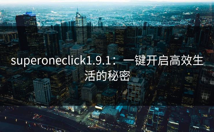 superoneclick1.9.1：一键开启高效生活的秘密